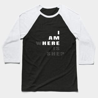 I am here, where is she? Baseball T-Shirt